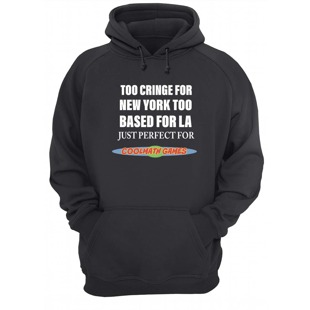 Too Cringe For New York Too Based For La Just Perfect For Coolmath Games Shirt Too Cringe For New York Too Based For La Just Perfect For Coolmath Games Shirt