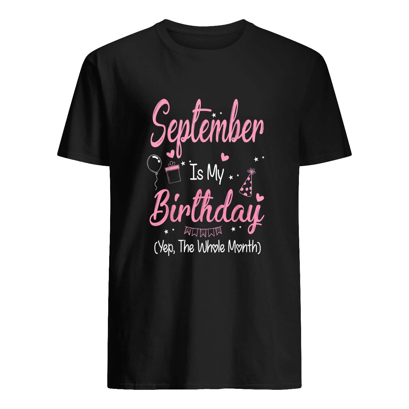 September Is My Birthday Yep The Whole Month Shirt September Is My Birthday Yep The Whole Month Shirt