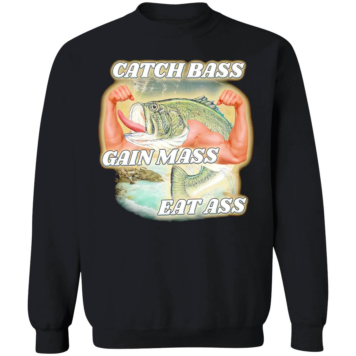 Catch Bass Gain Mass Eat A*S Shirt Catch Bass Gain Mass Eat A*S Shirt