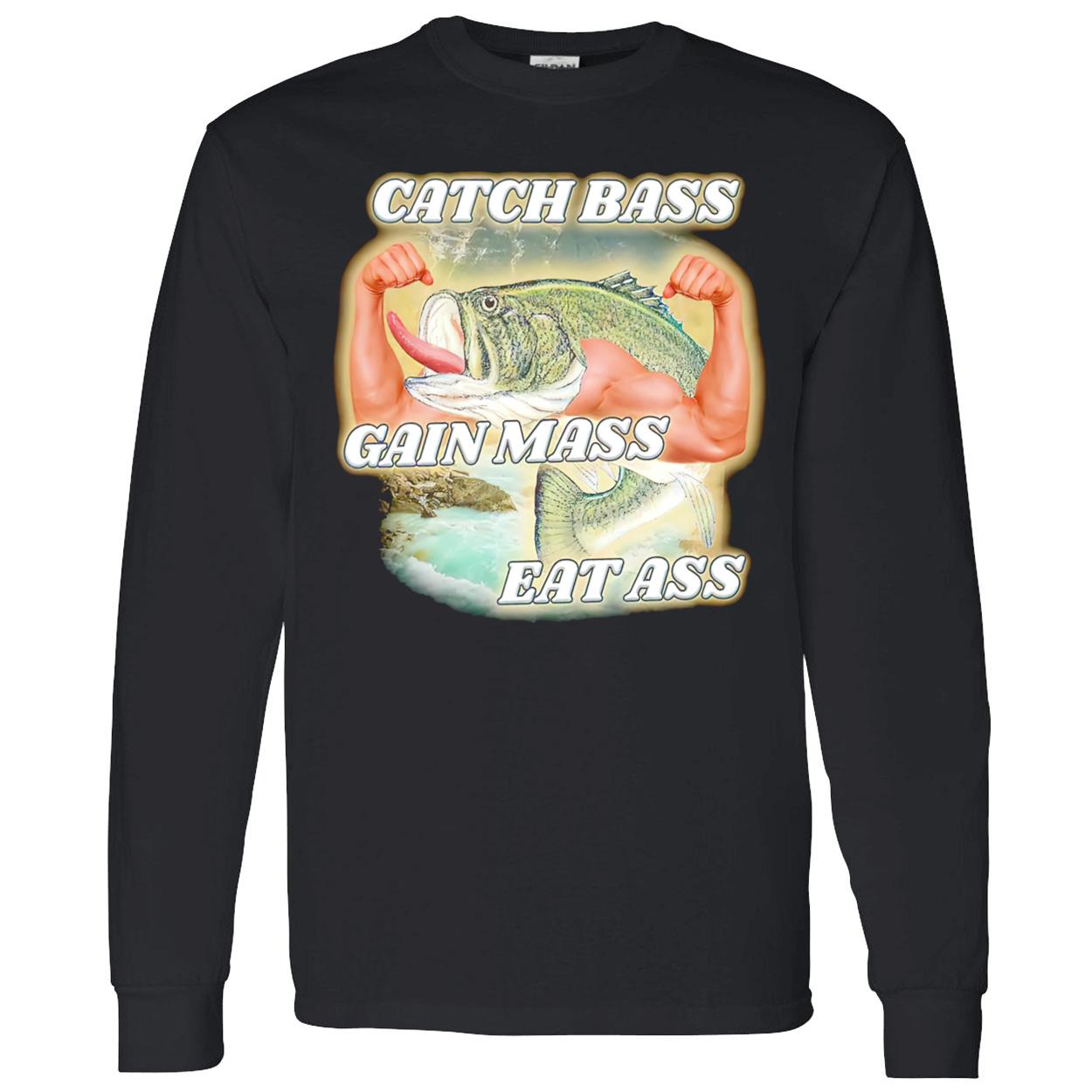 Catch Bass Gain Mass Eat A*S Shirt Catch Bass Gain Mass Eat A*S Shirt