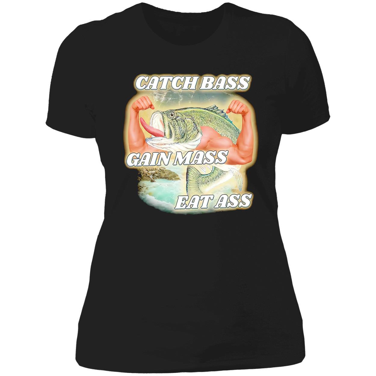 Catch Bass Gain Mass Eat A*S Shirt Catch Bass Gain Mass Eat A*S Shirt