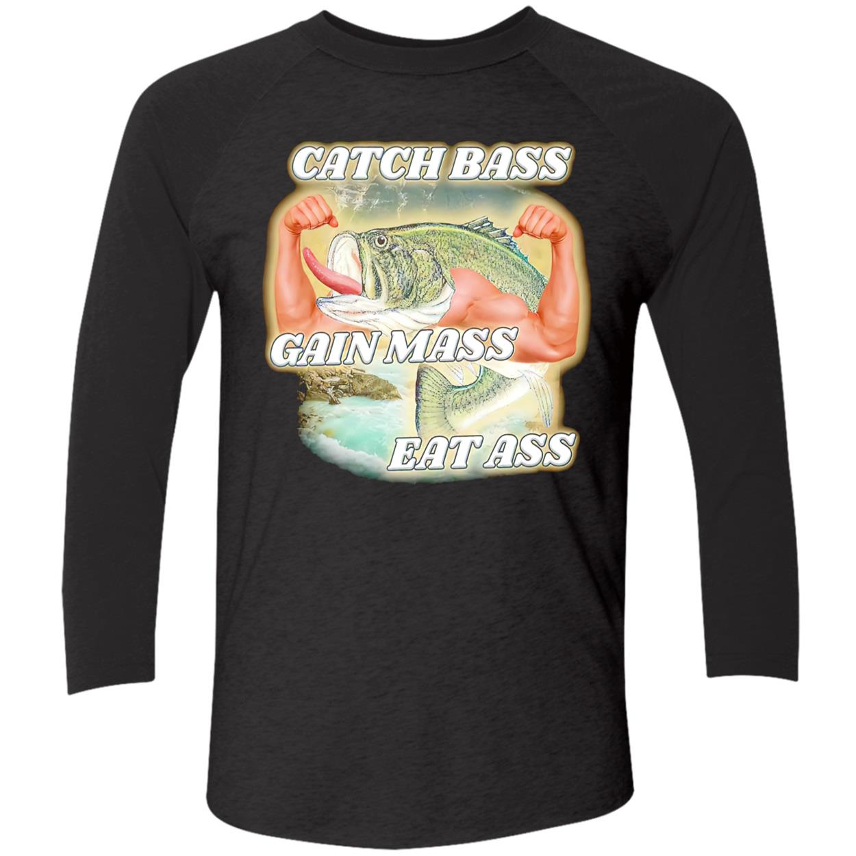 Catch Bass Gain Mass Eat A*S Shirt Catch Bass Gain Mass Eat A*S Shirt
