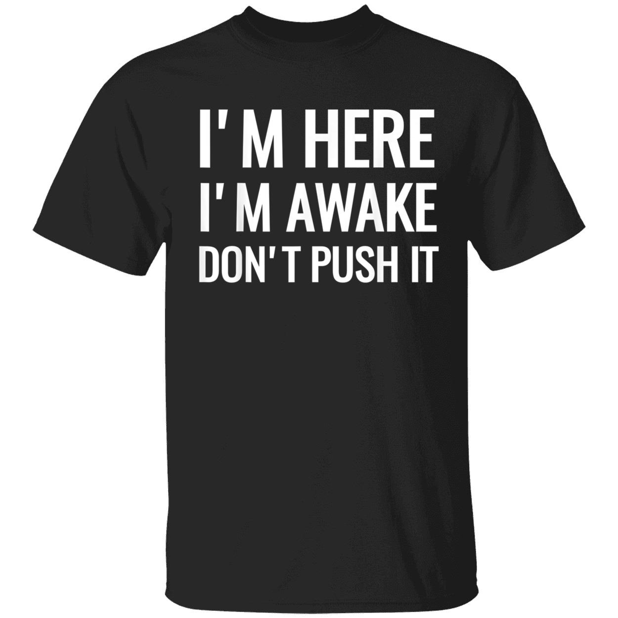 I’M Here I’M Awake Don’T Push It Shirt
