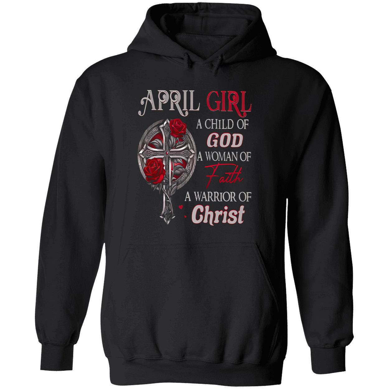 April Girl A Child Of God A Woman Of Faith A Warrior Of Christ Shirt April Girl A Child Of God A Woman Of Faith A Warrior Of Christ Shirt