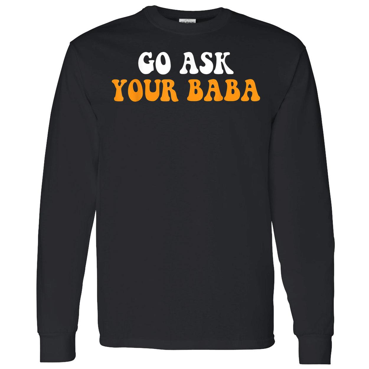 Go Ask Your Baba Shirt Go Ask Your Baba Shirt