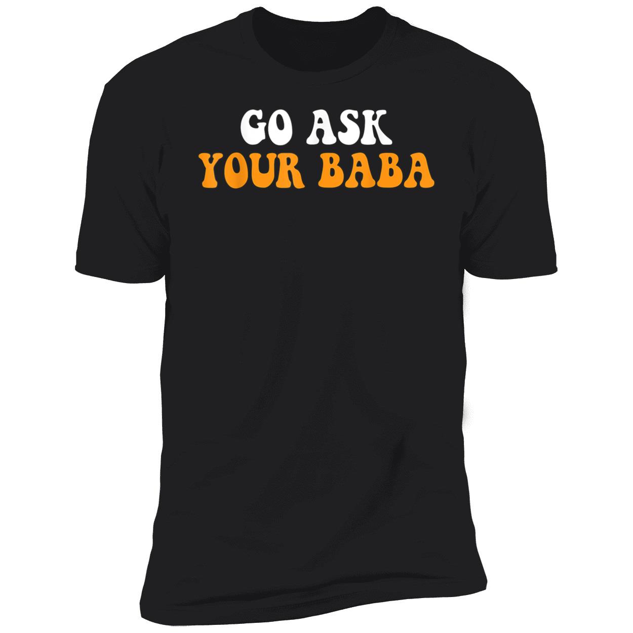 Go Ask Your Baba Shirt Go Ask Your Baba Shirt