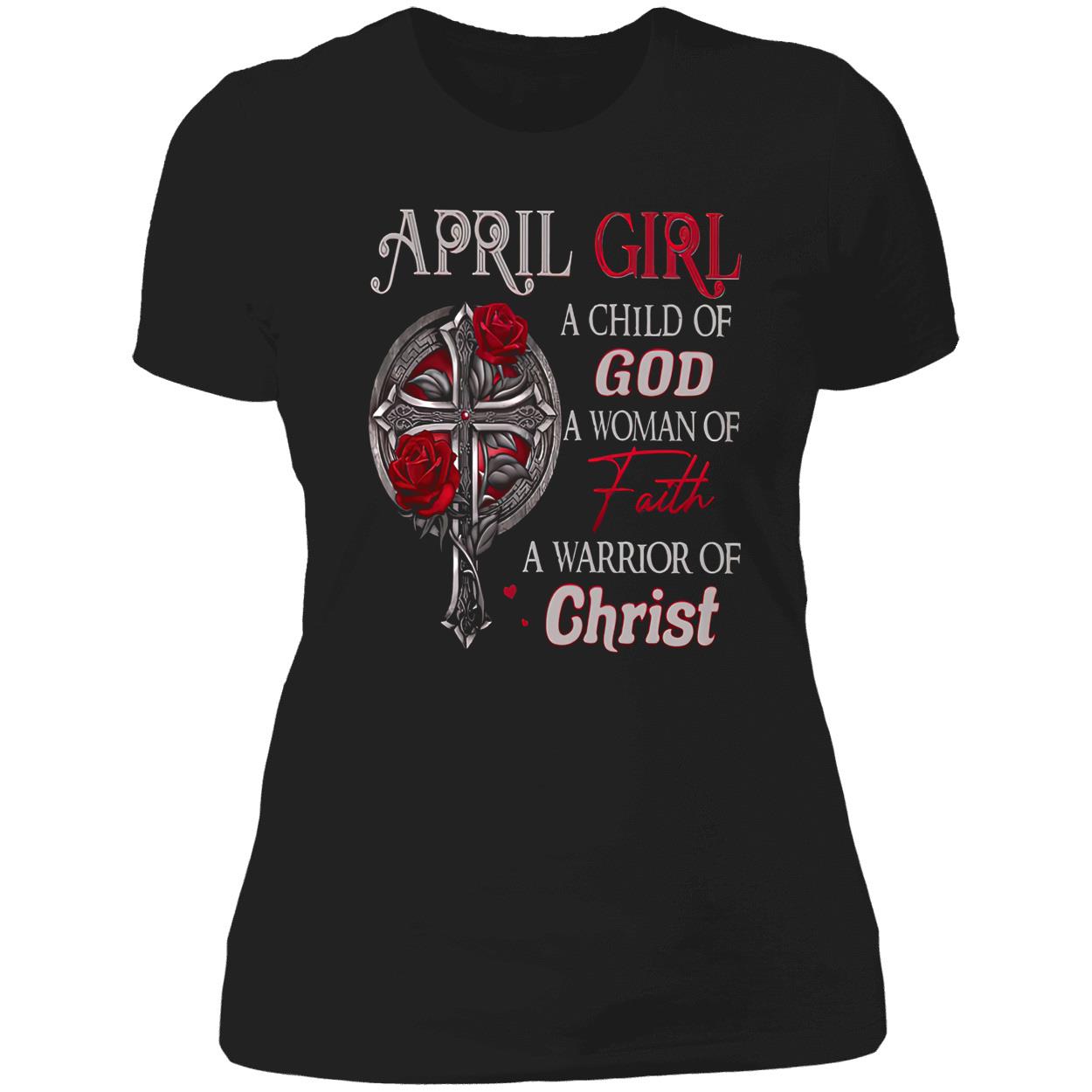 April Girl A Child Of God A Woman Of Faith A Warrior Of Christ Shirt April Girl A Child Of God A Woman Of Faith A Warrior Of Christ Shirt