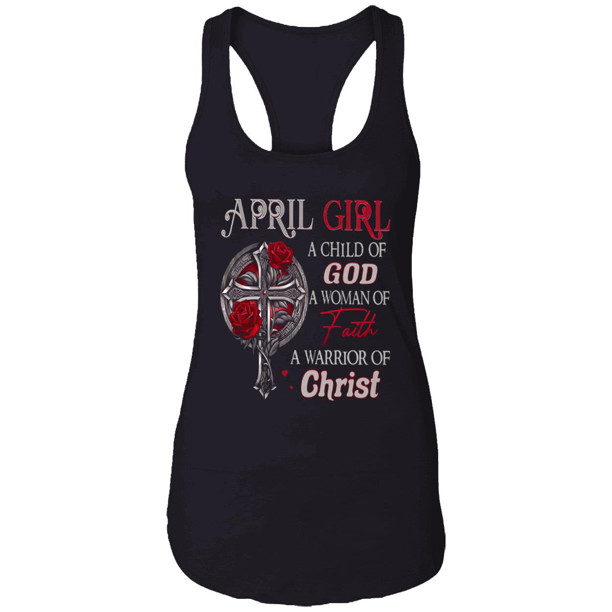 April Girl A Child Of God A Woman Of Faith A Warrior Of Christ Shirt April Girl A Child Of God A Woman Of Faith A Warrior Of Christ Shirt