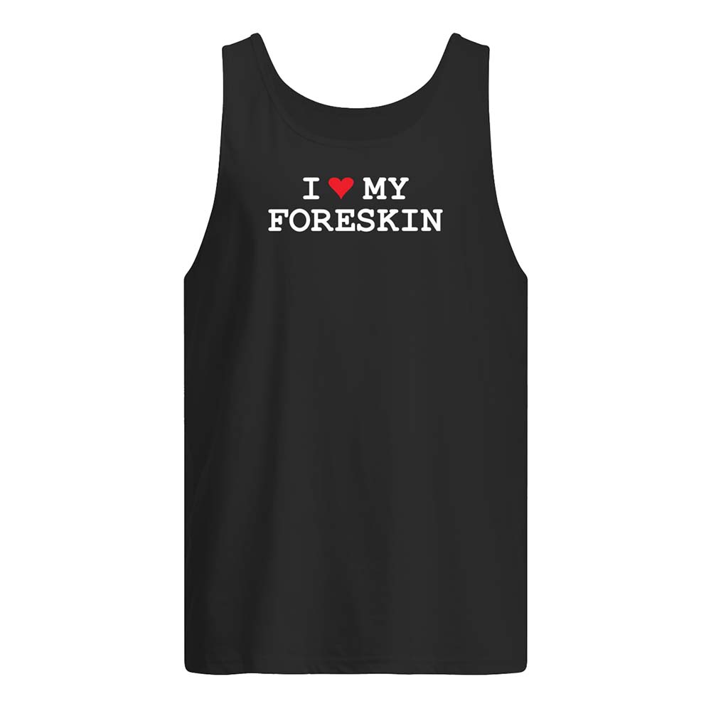I Love My Foreskin Shirt I Love My Foreskin Shirt