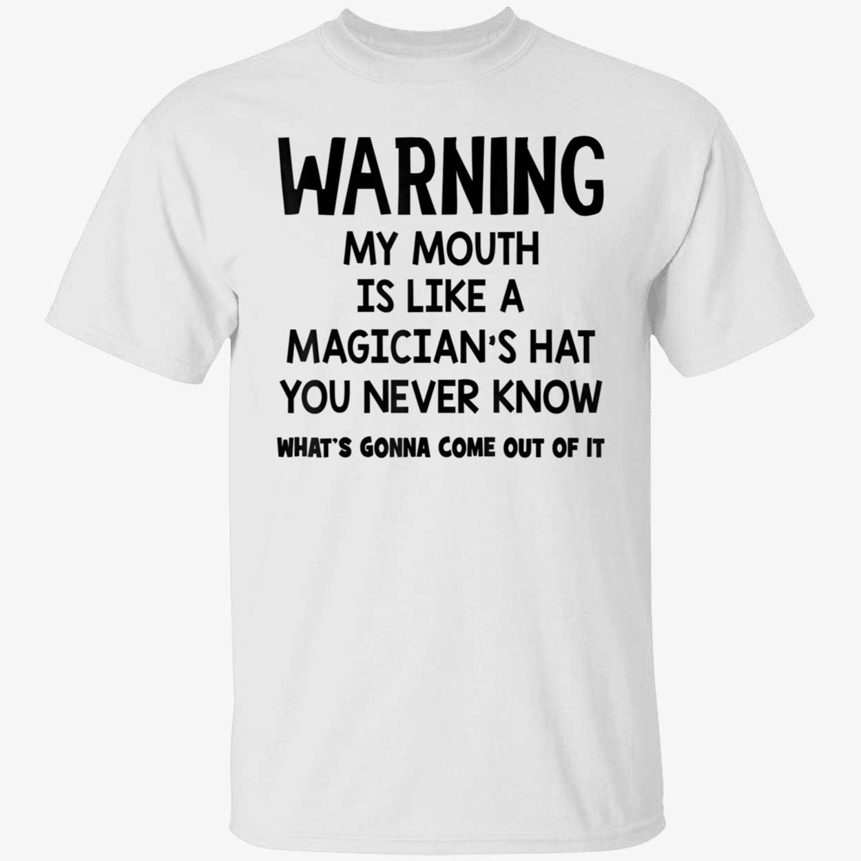Warning My Mouth Is Like A Magician’S Hat You Never Know Shirt Warning My Mouth Is Like A Magician’S Hat You Never Know Shirt