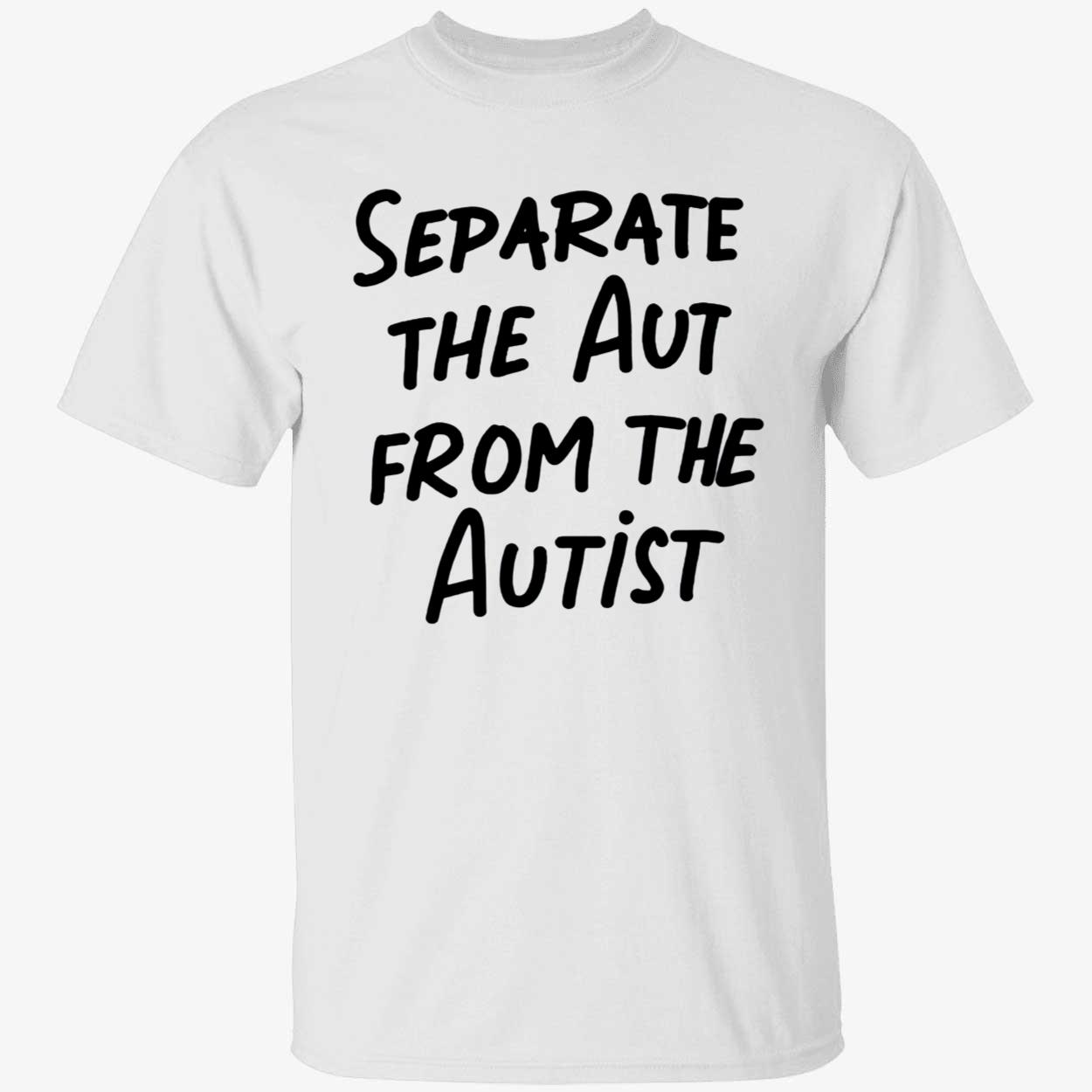 Separate The Aut From The Autist Shirt