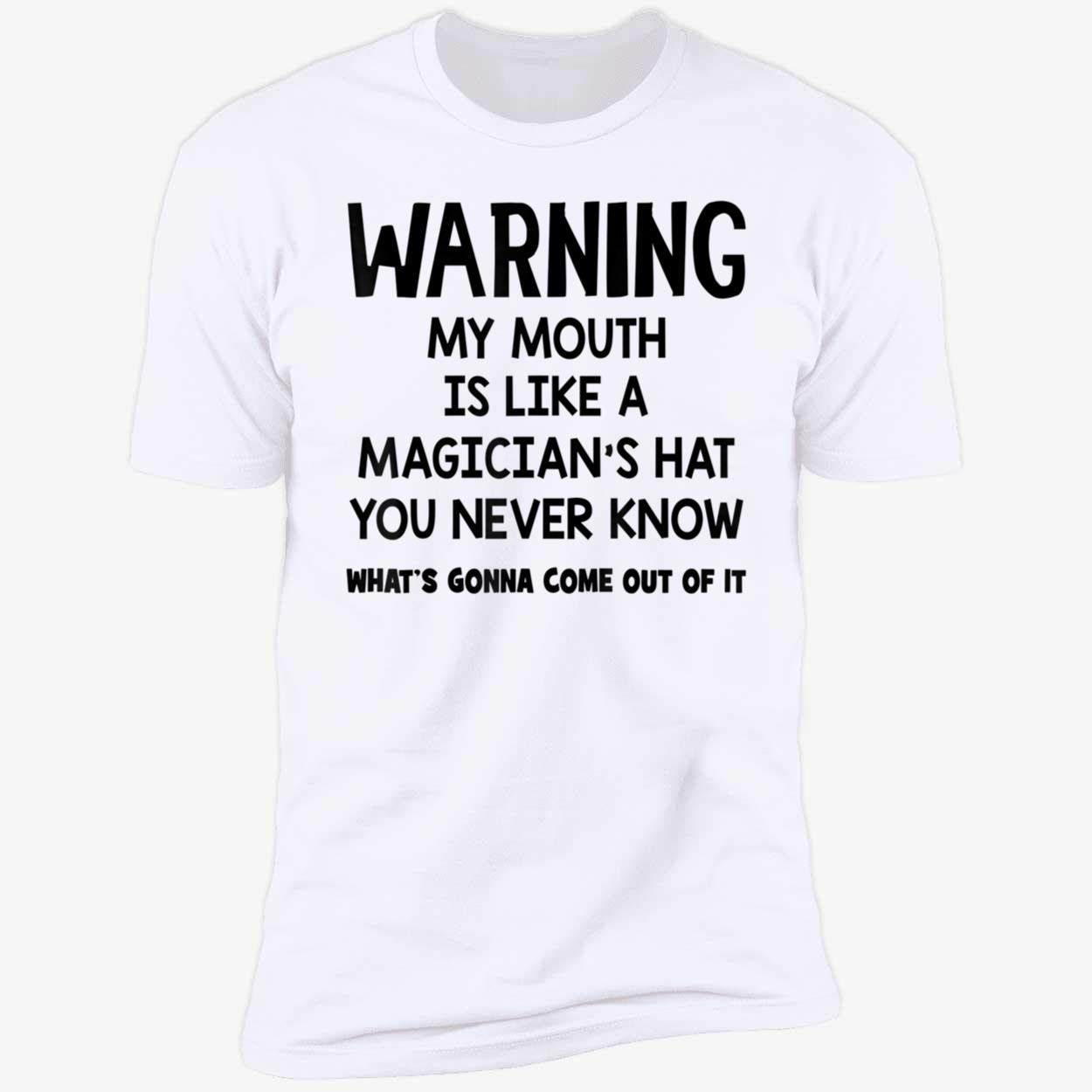 Warning My Mouth Is Like A Magician’S Hat You Never Know Shirt Warning My Mouth Is Like A Magician’S Hat You Never Know Shirt