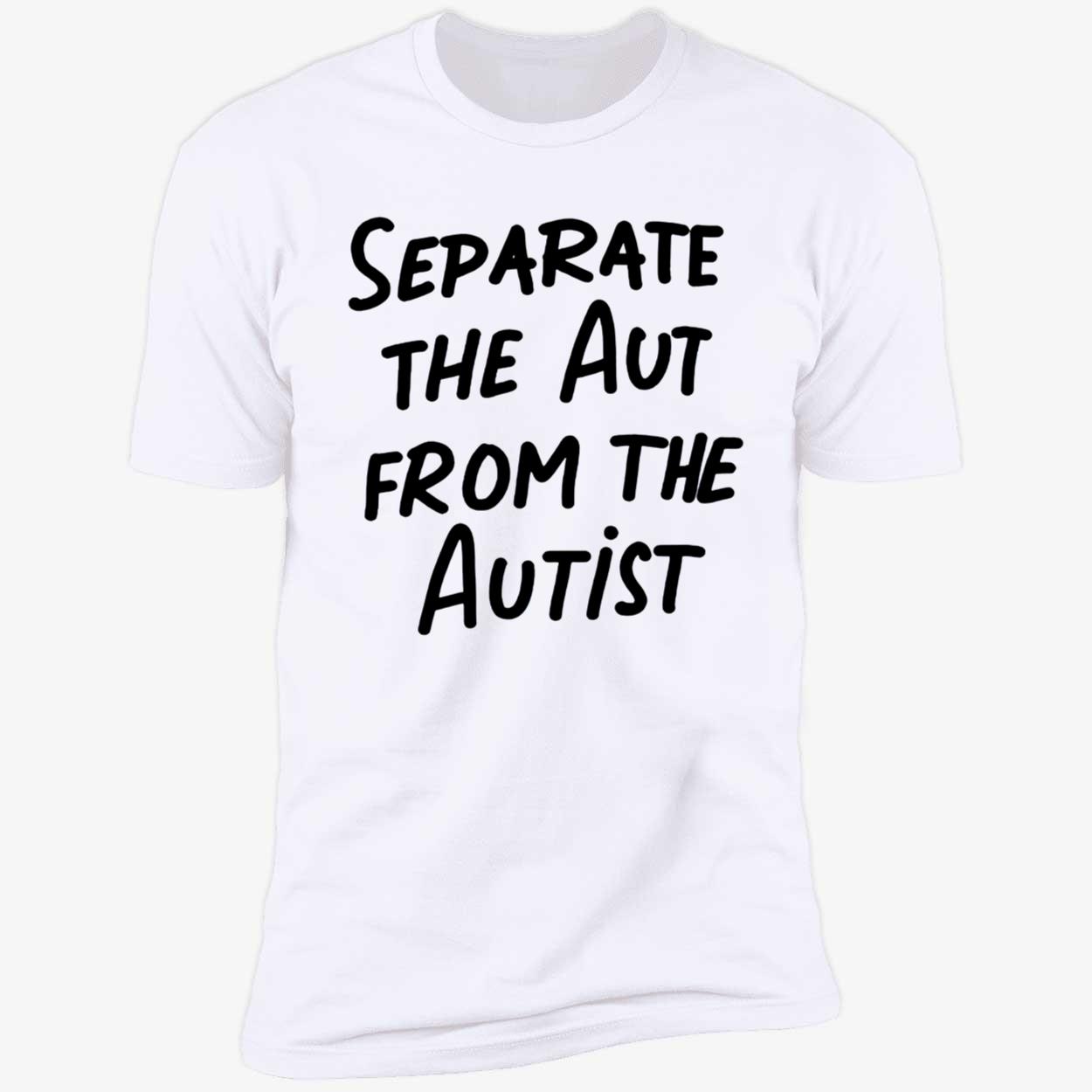 Separate The Aut From The Autist Shirt Separate The Aut From The Autist Shirt