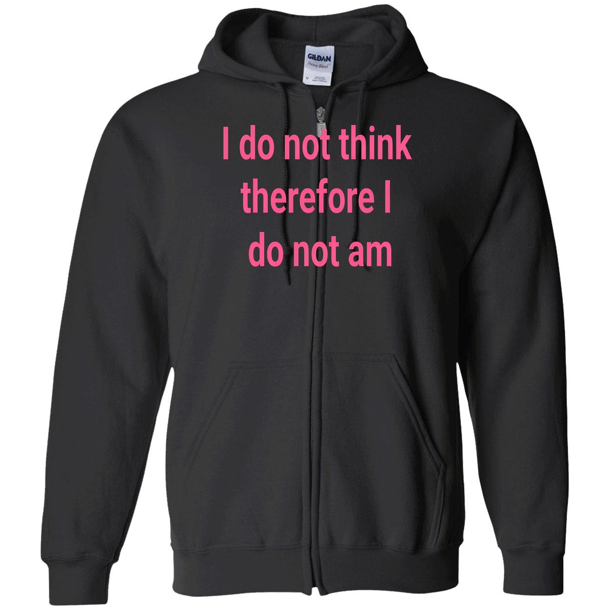 I Do Not Think Therefore I Do Not Am Shirt I Do Not Think Therefore I Do Not Am Shirt