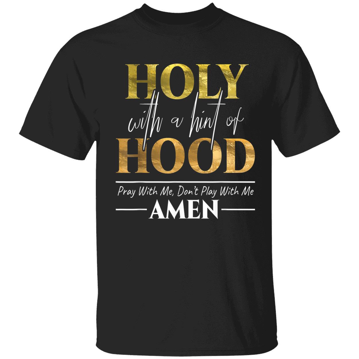 Holy With A Hint Of Hood Pray With Me Don’T Play With Amen Shirt