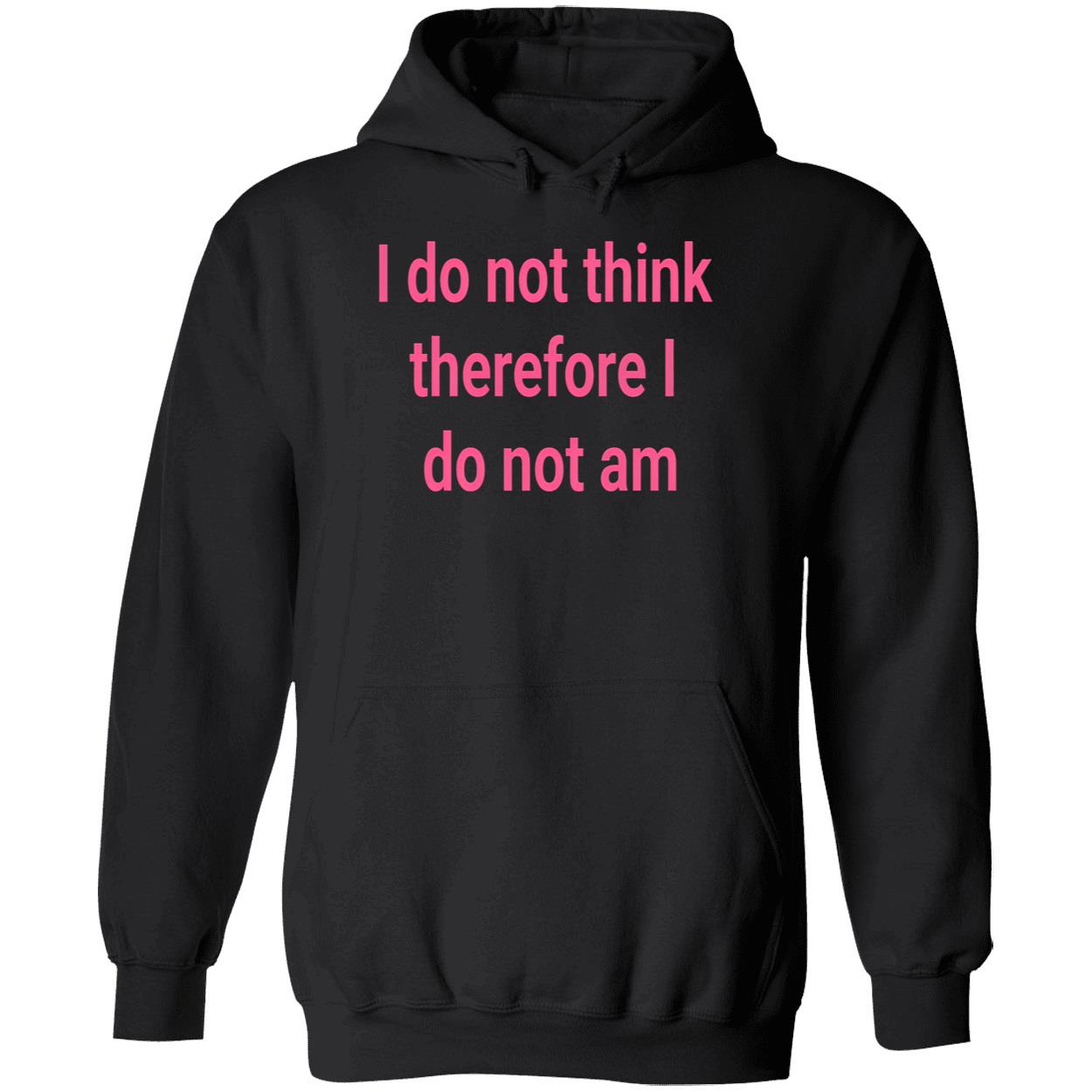 I Do Not Think Therefore I Do Not Am Shirt I Do Not Think Therefore I Do Not Am Shirt