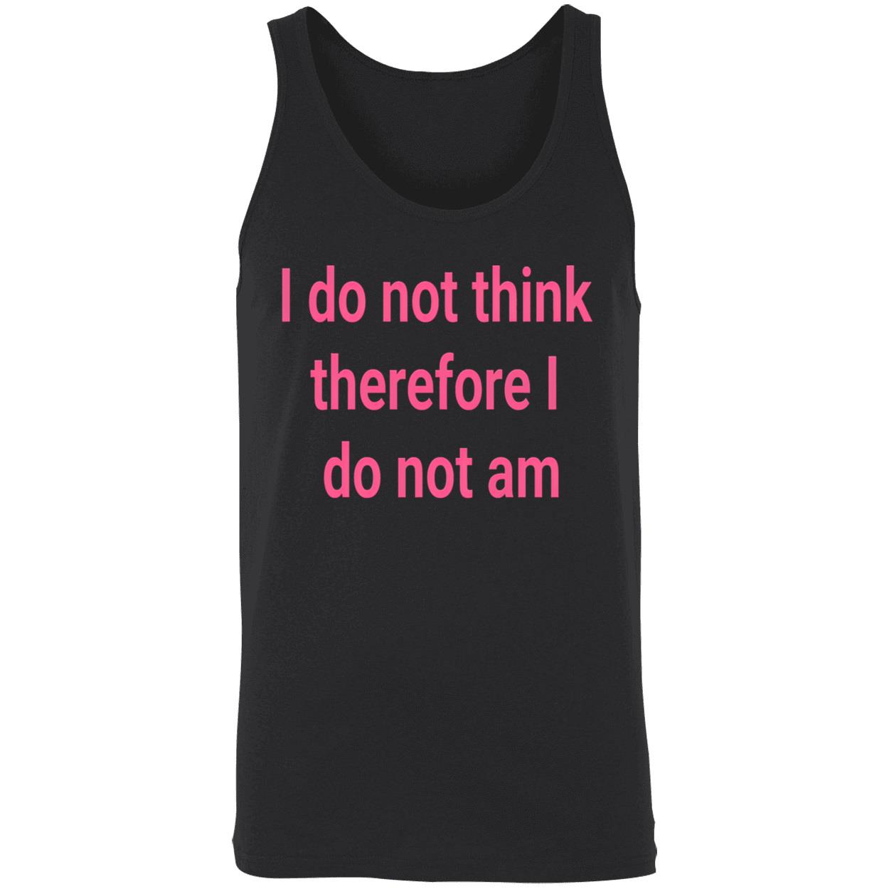 I Do Not Think Therefore I Do Not Am Shirt I Do Not Think Therefore I Do Not Am Shirt