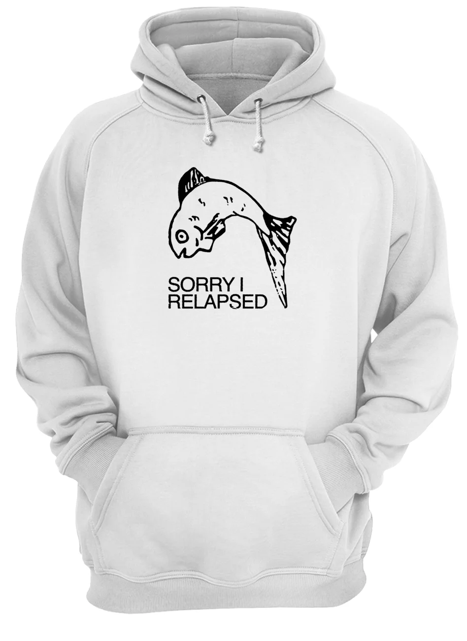 Sorry I Relapsed Shirt Sorry I Relapsed Shirt