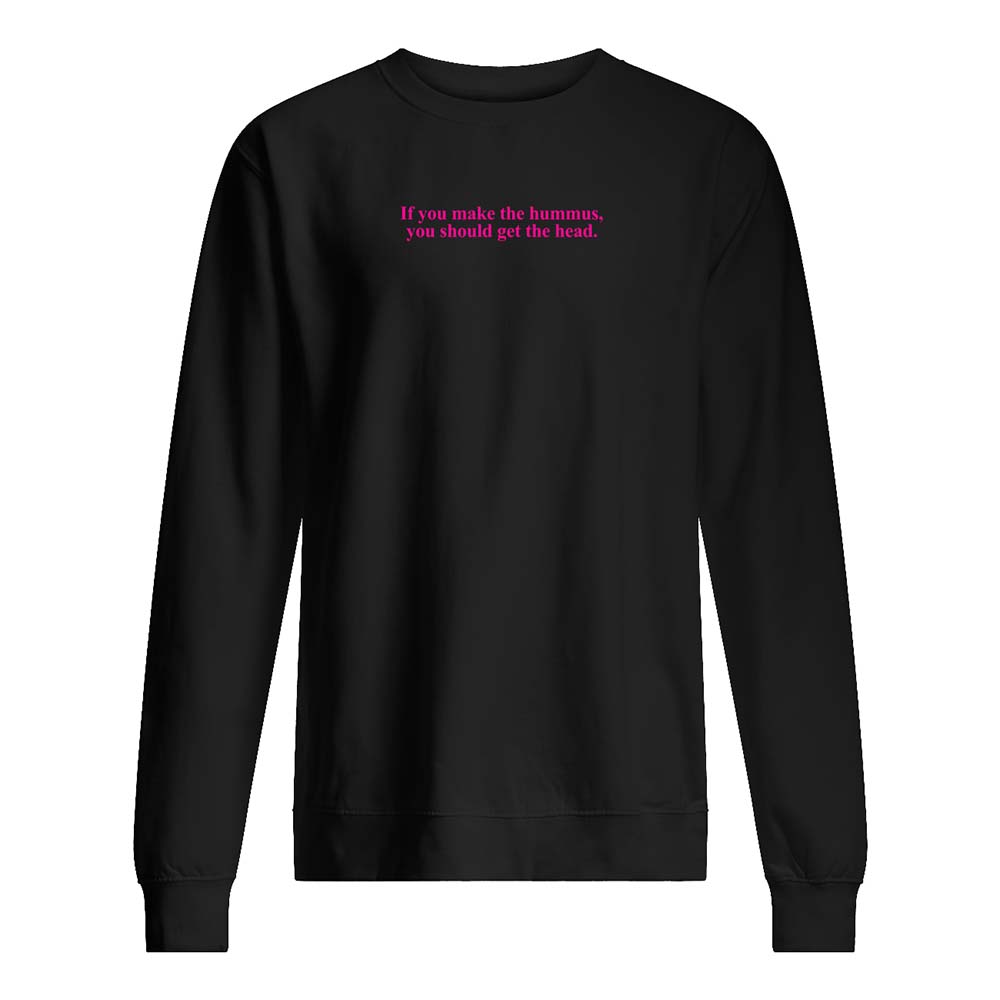 If You Make Hummus You Should Get The Head Shirt If You Make Hummus You Should Get The Head Shirt