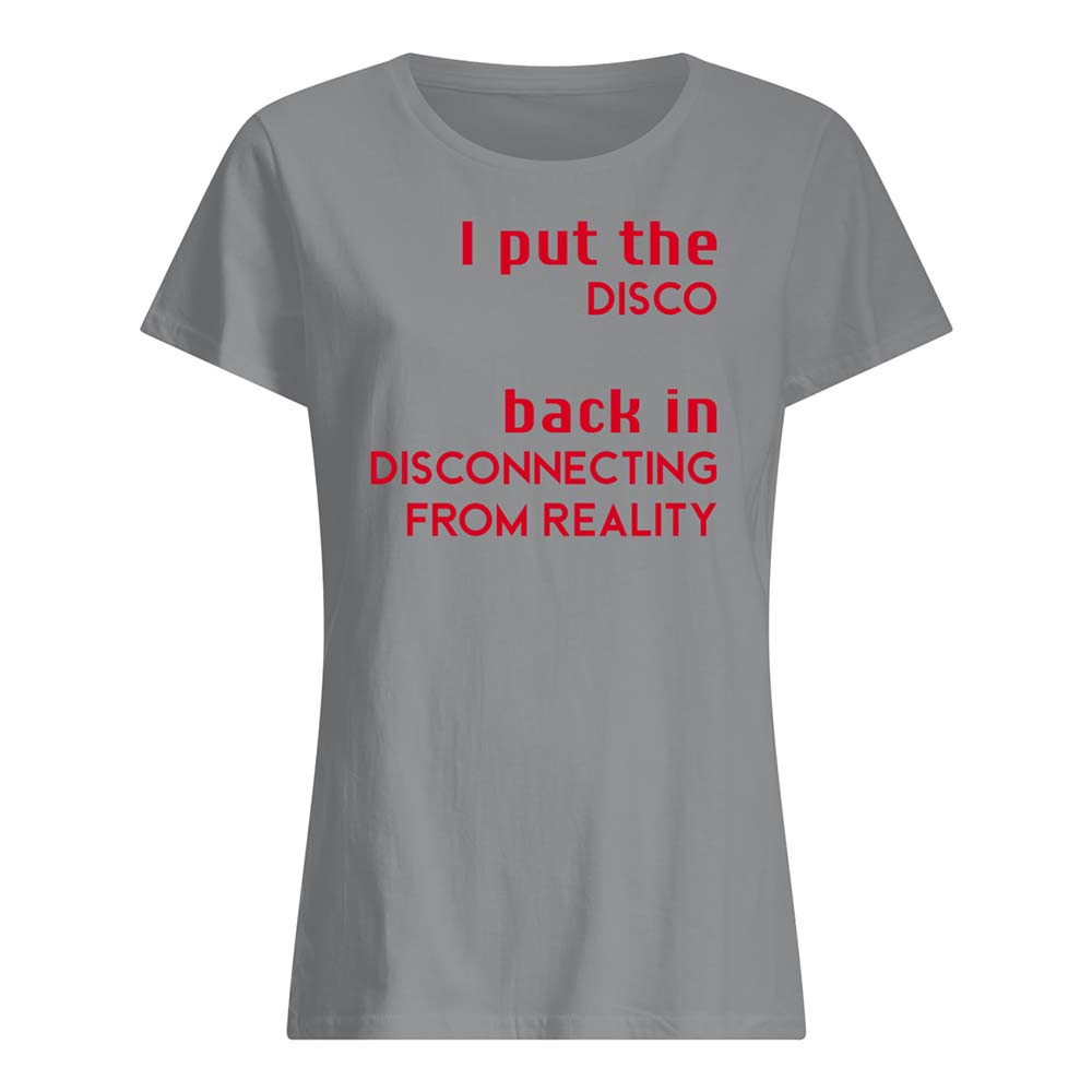 I Put The Disco Back In Disconnecting From Reality Shirt I Put The Disco Back In Disconnecting From Reality Shirt
