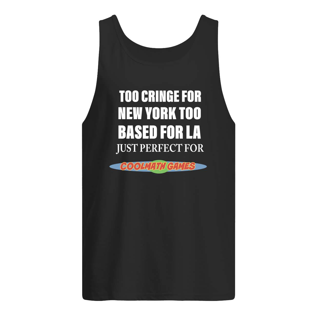 Too Cringe For New York Too Based For La Just Perfect For Coolmath Games Shirt Too Cringe For New York Too Based For La Just Perfect For Coolmath Games Shirt