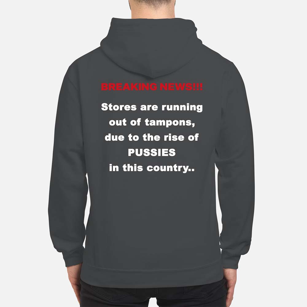 Breaking New Stores Are Running Out Of Tampons Due To The Rise Of Pussies Shirt Breaking New Stores Are Running Out Of Tampons Due To The Rise Of Pussies Shirt
