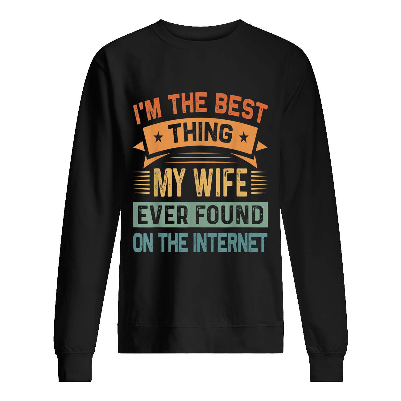 I’M The Best Thing My Wife Ever Found On The Internet Shirt I’M The Best Thing My Wife Ever Found On The Internet Shirt