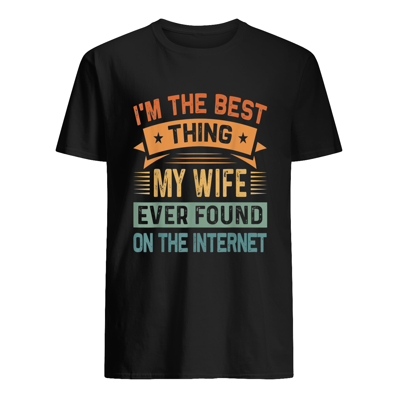 I’M The Best Thing My Wife Ever Found On The Internet Shirt