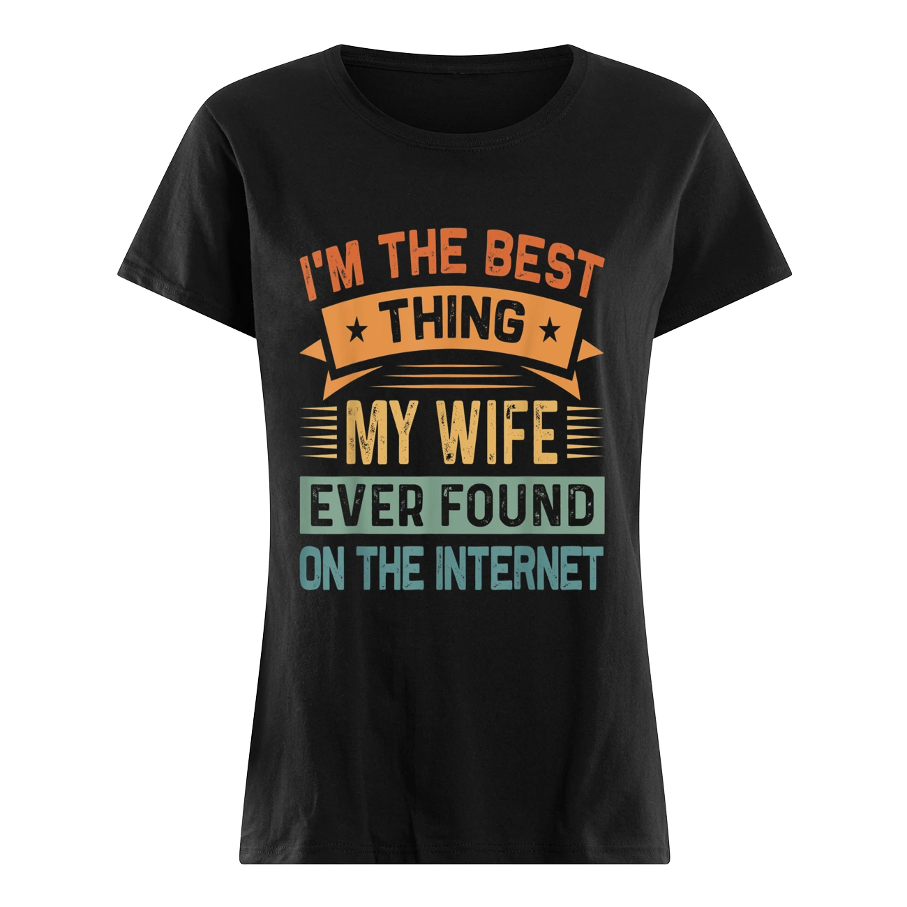 I’M The Best Thing My Wife Ever Found On The Internet Shirt I’M The Best Thing My Wife Ever Found On The Internet Shirt