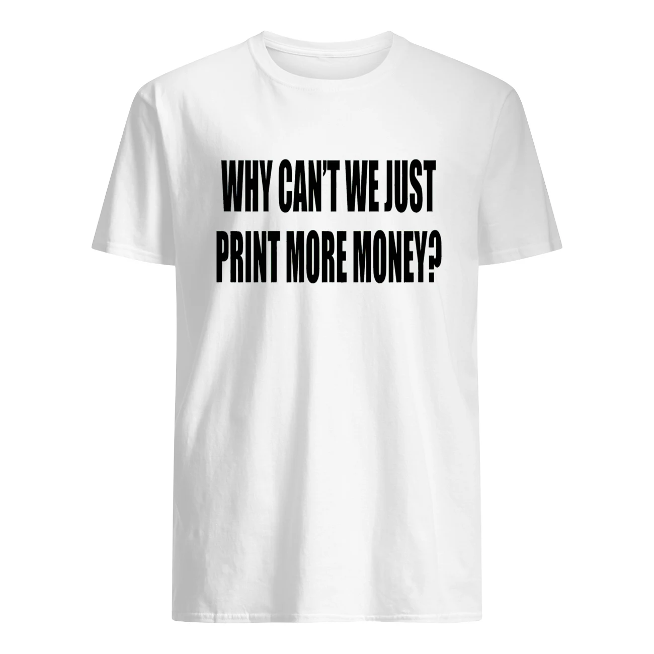 Why Can’T We Just Print More Money Shirt Why Can’T We Just Print More Money Shirt