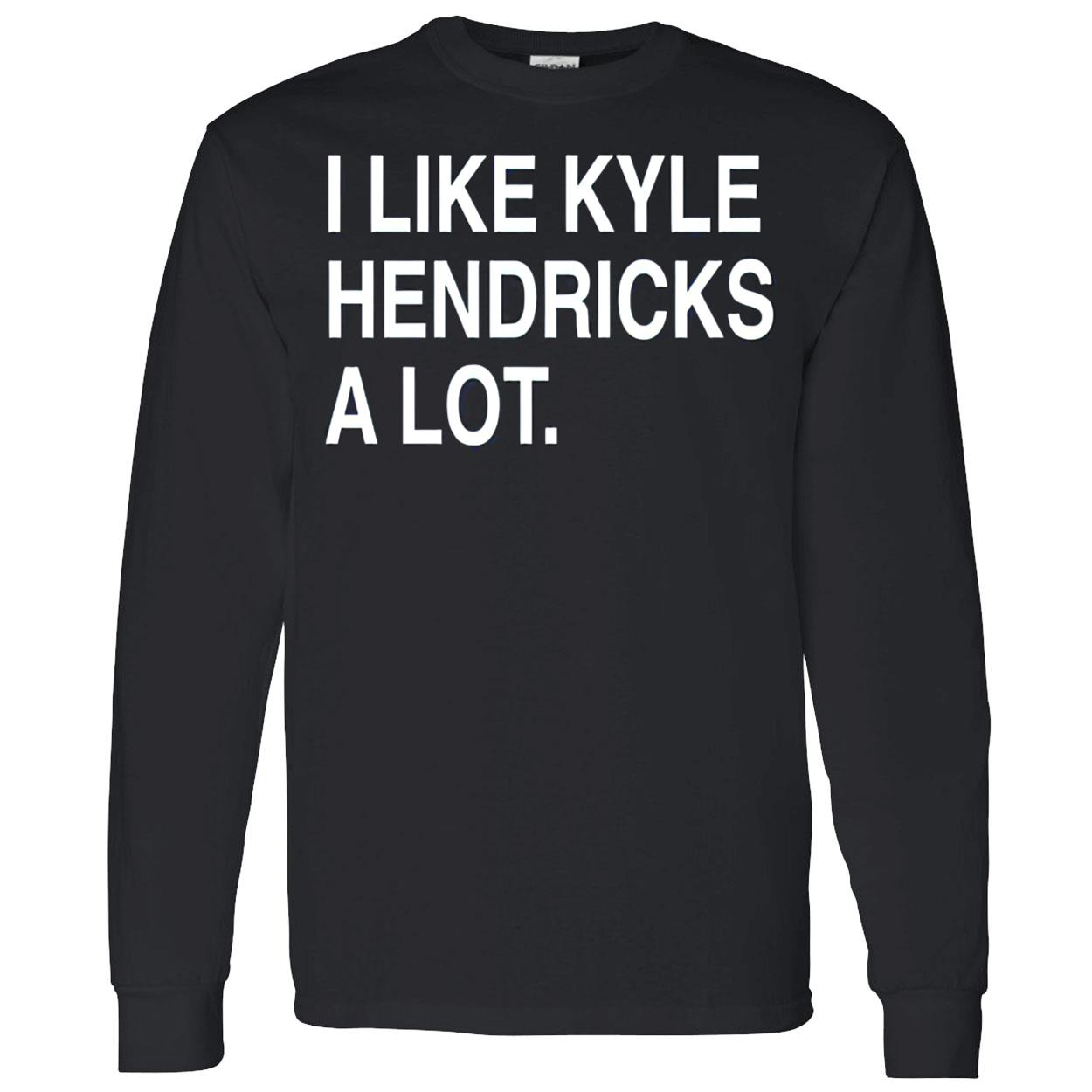 I Like Kyle Hendricks A Lot Shirt I Like Kyle Hendricks A Lot Shirt