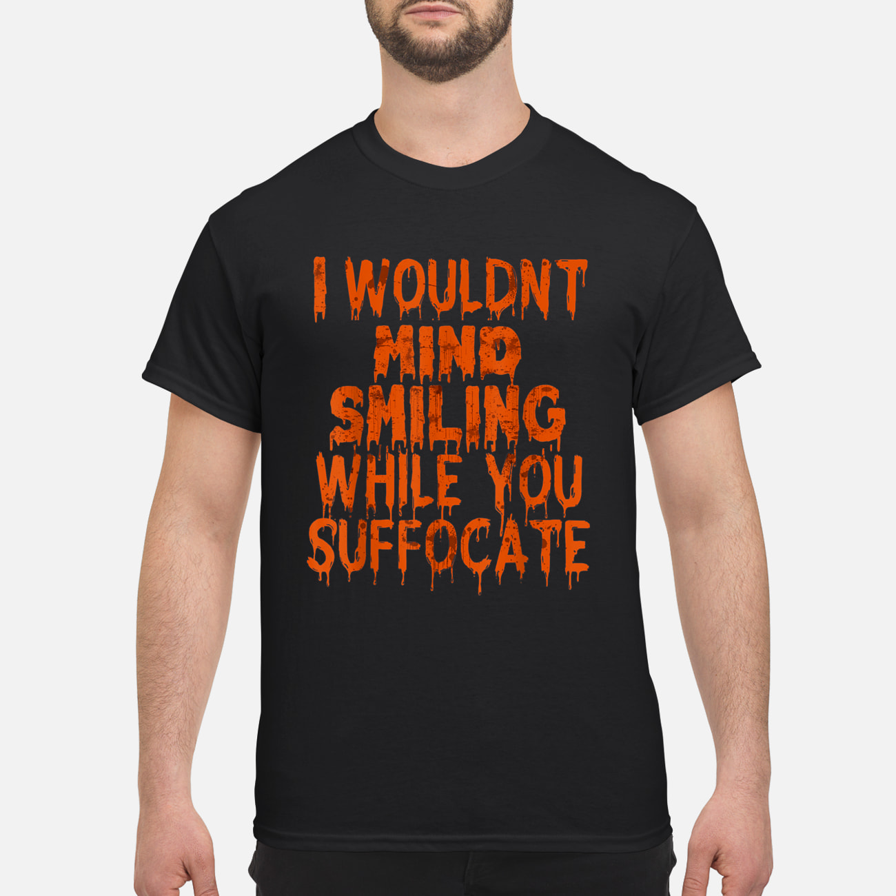 I Wouldn’T Mind Smiling While You Suffocate Shirt