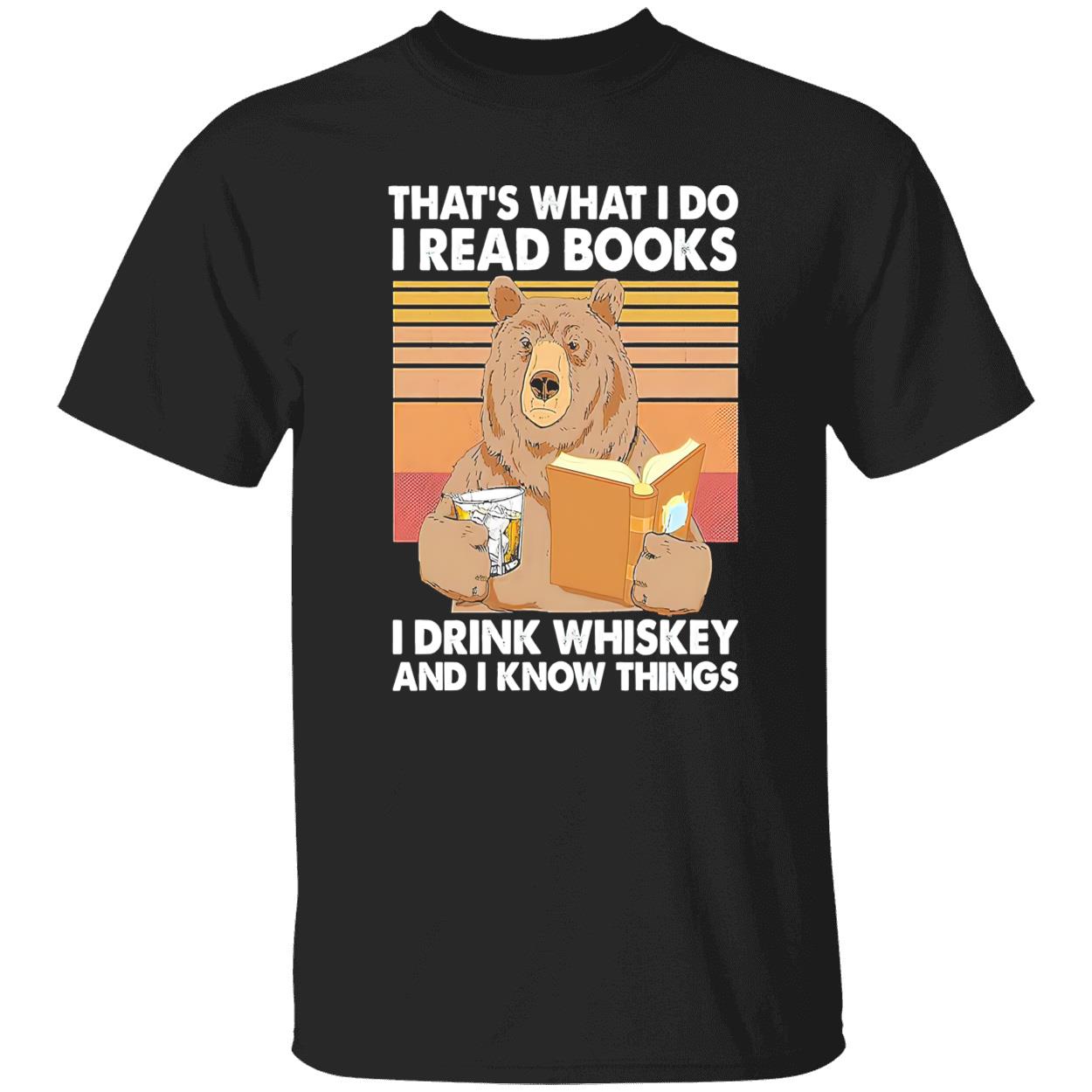 That’S What I Do I Read Books I Drink Whiskey And I Know Things Shirt That’S What I Do I Read Books I Drink Whiskey And I Know Things Shirt