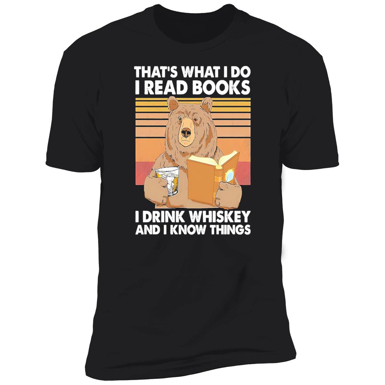 That’S What I Do I Read Books I Drink Whiskey And I Know Things Shirt That’S What I Do I Read Books I Drink Whiskey And I Know Things Shirt