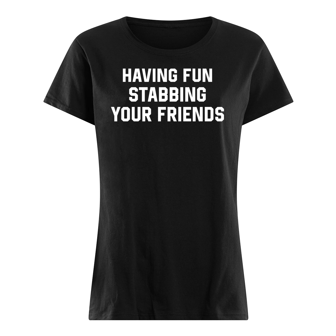 Having Fun Stabbing Your Friends Shirt Having Fun Stabbing Your Friends Shirt