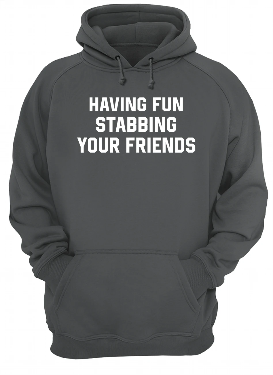Having Fun Stabbing Your Friends Shirt Having Fun Stabbing Your Friends Shirt