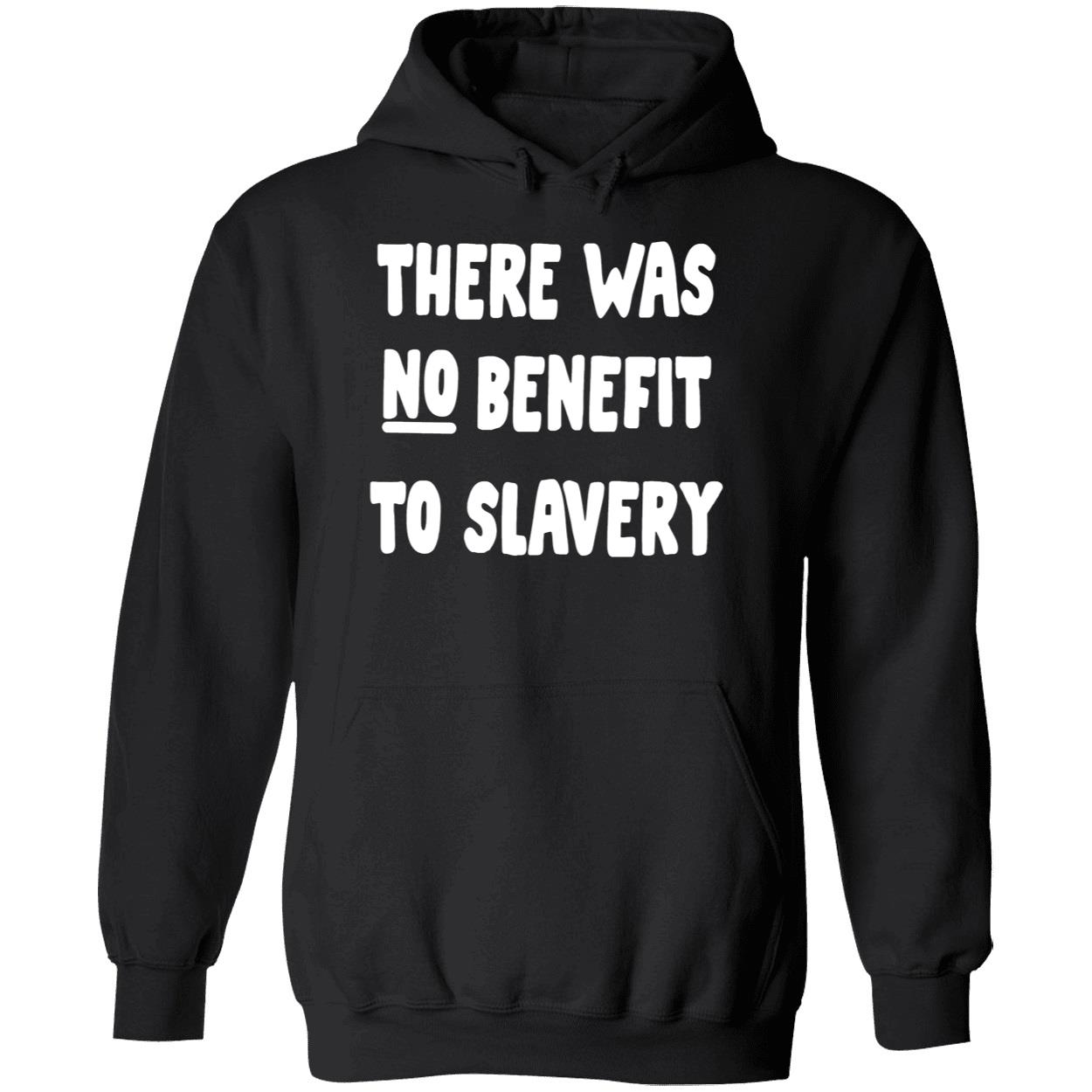 There Was No Benefit To Slavery Shirt There Was No Benefit To Slavery Shirt