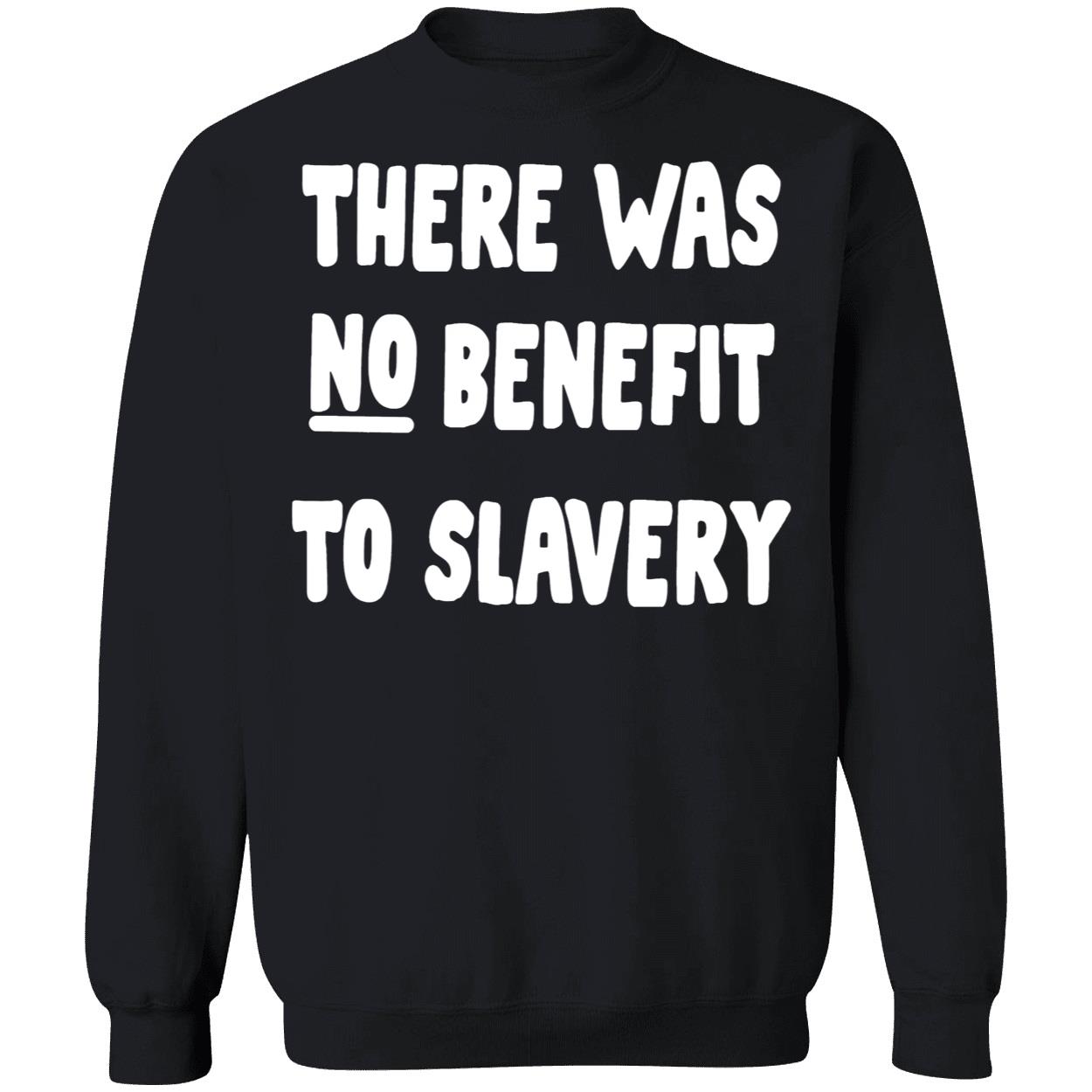 There Was No Benefit To Slavery Shirt There Was No Benefit To Slavery Shirt