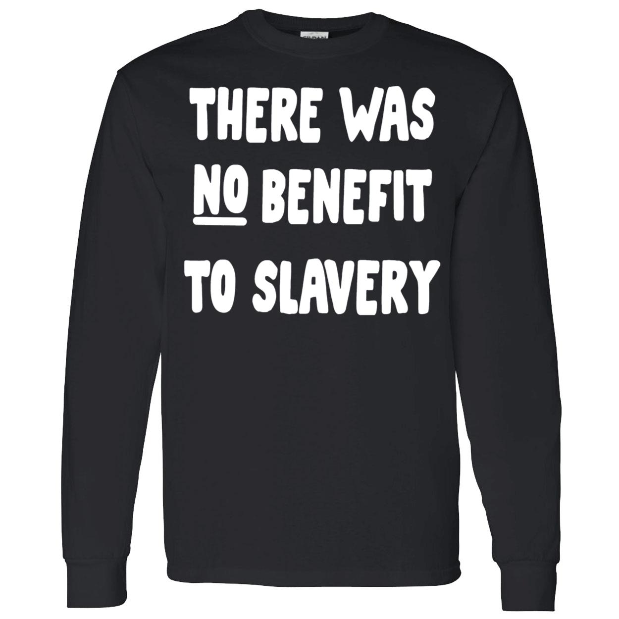 There Was No Benefit To Slavery Shirt There Was No Benefit To Slavery Shirt