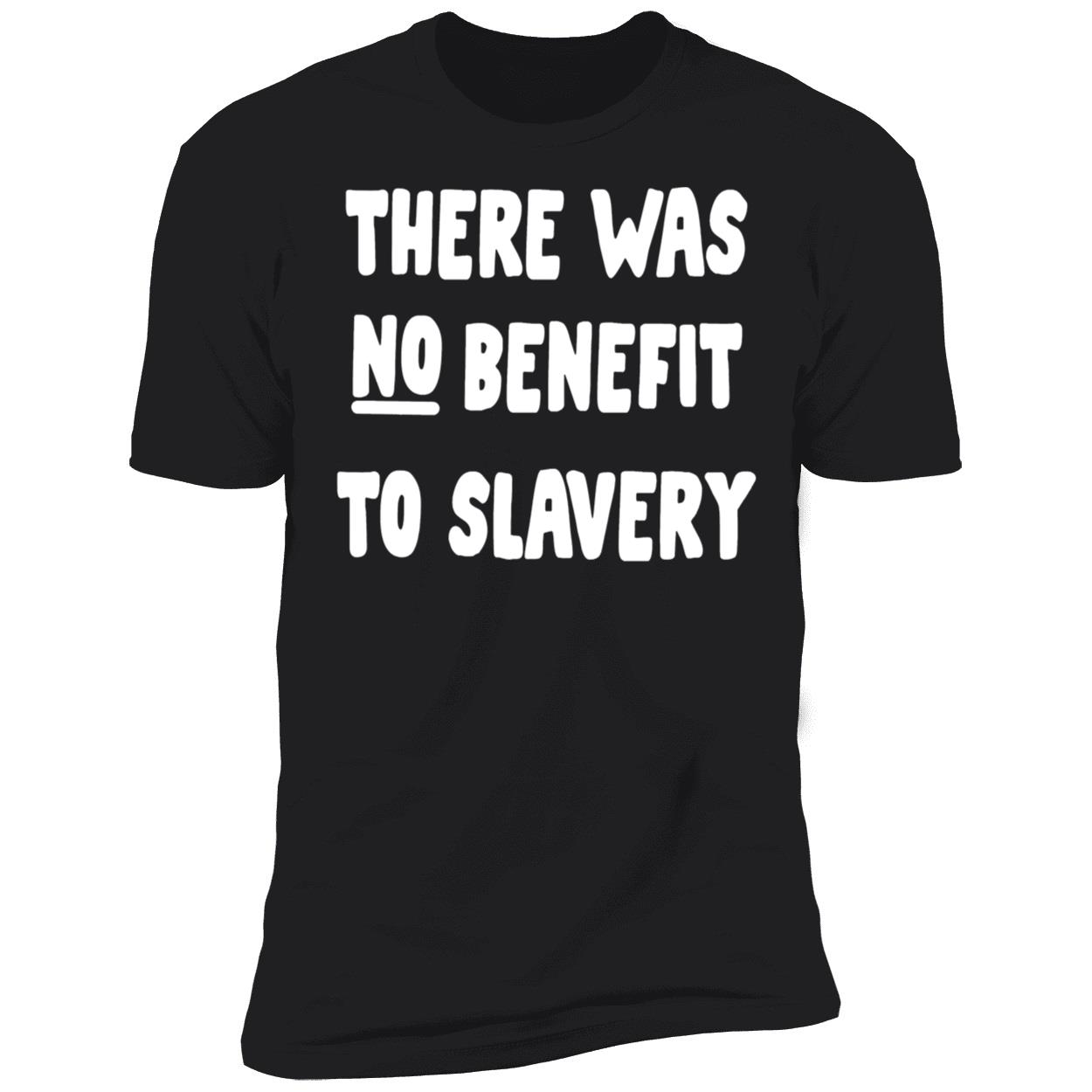 There Was No Benefit To Slavery Shirt There Was No Benefit To Slavery Shirt