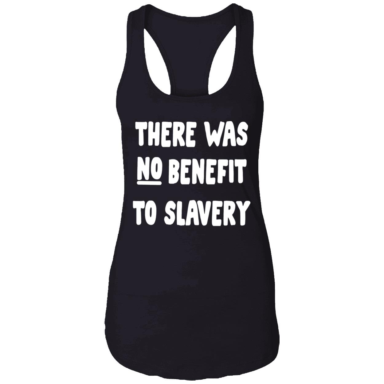 There Was No Benefit To Slavery Shirt There Was No Benefit To Slavery Shirt