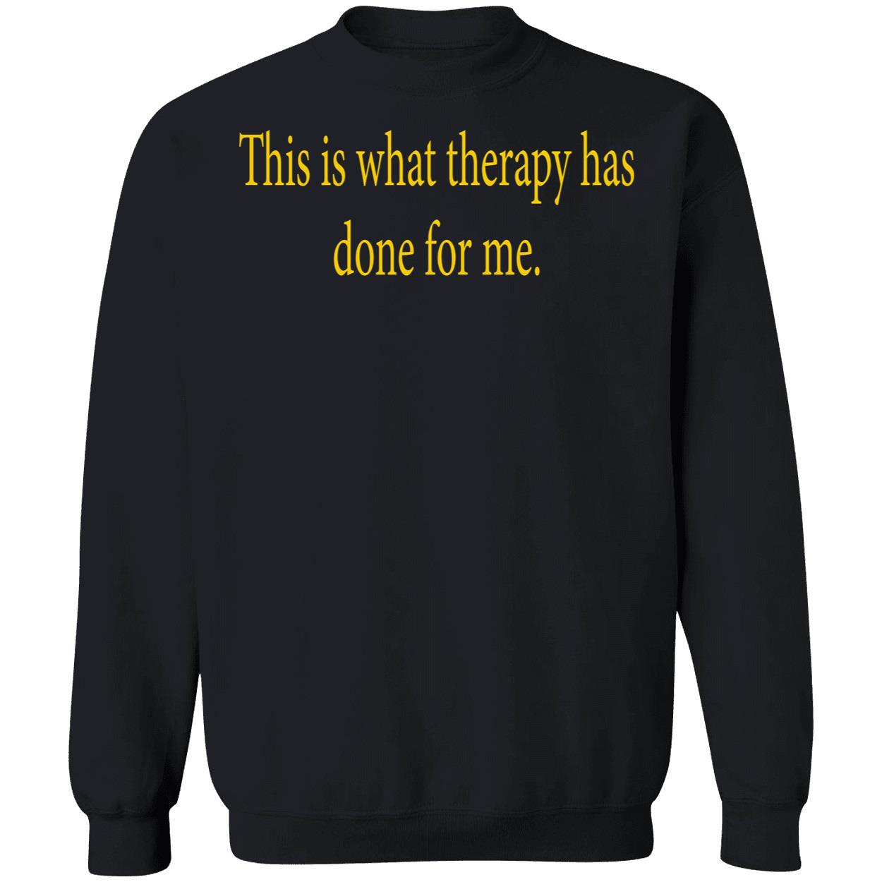 This Is What Therapy Has Done For Me Shirt This Is What Therapy Has Done For Me Shirt