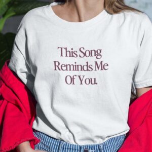 This Song Reminds Me Of You Shirt