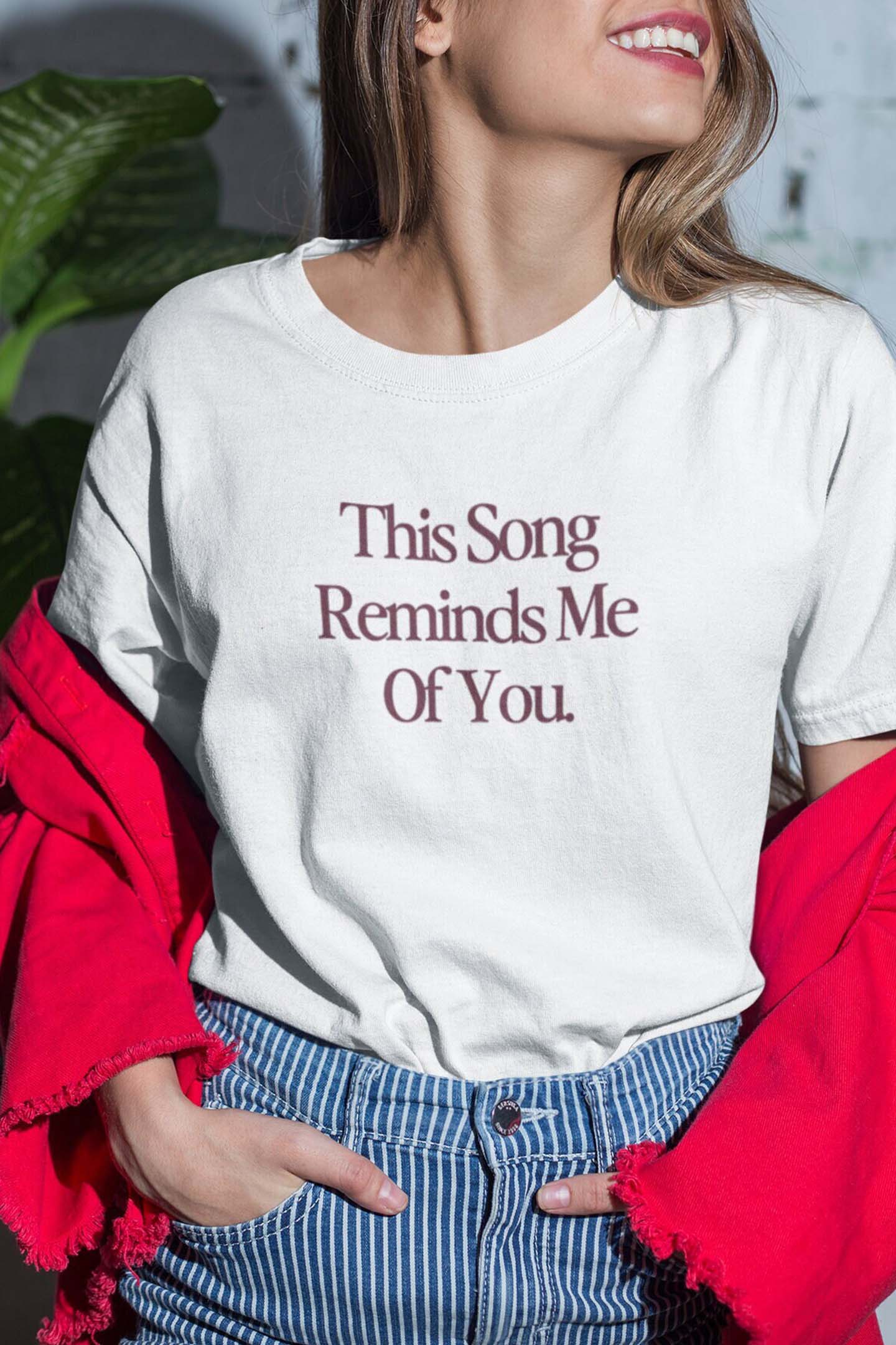 This Song Reminds Me Of You Shirt