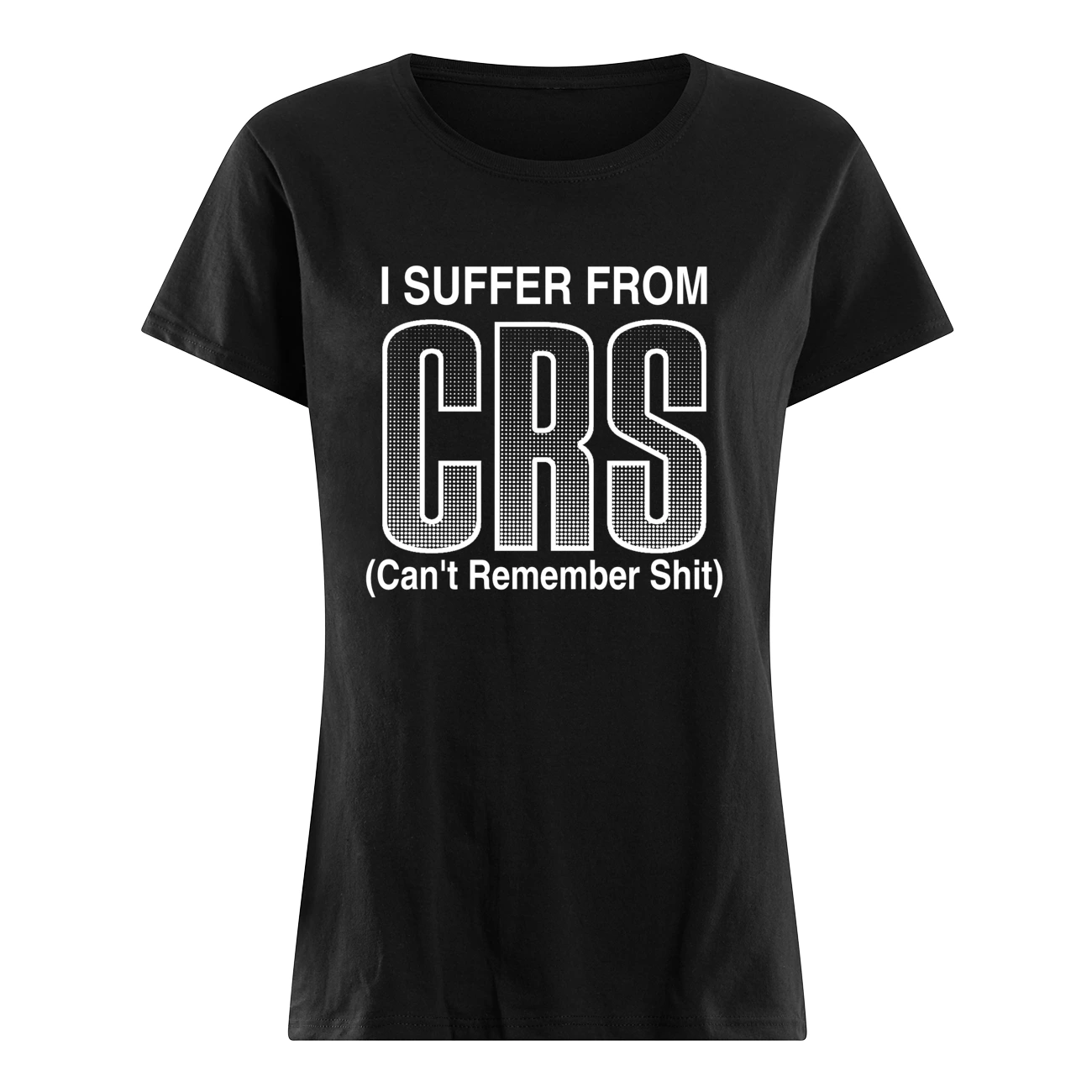 I Suffer From Crs Can’T Remember Sh*T Shirt I Suffer From Crs Can’T Remember Sh*T Shirt