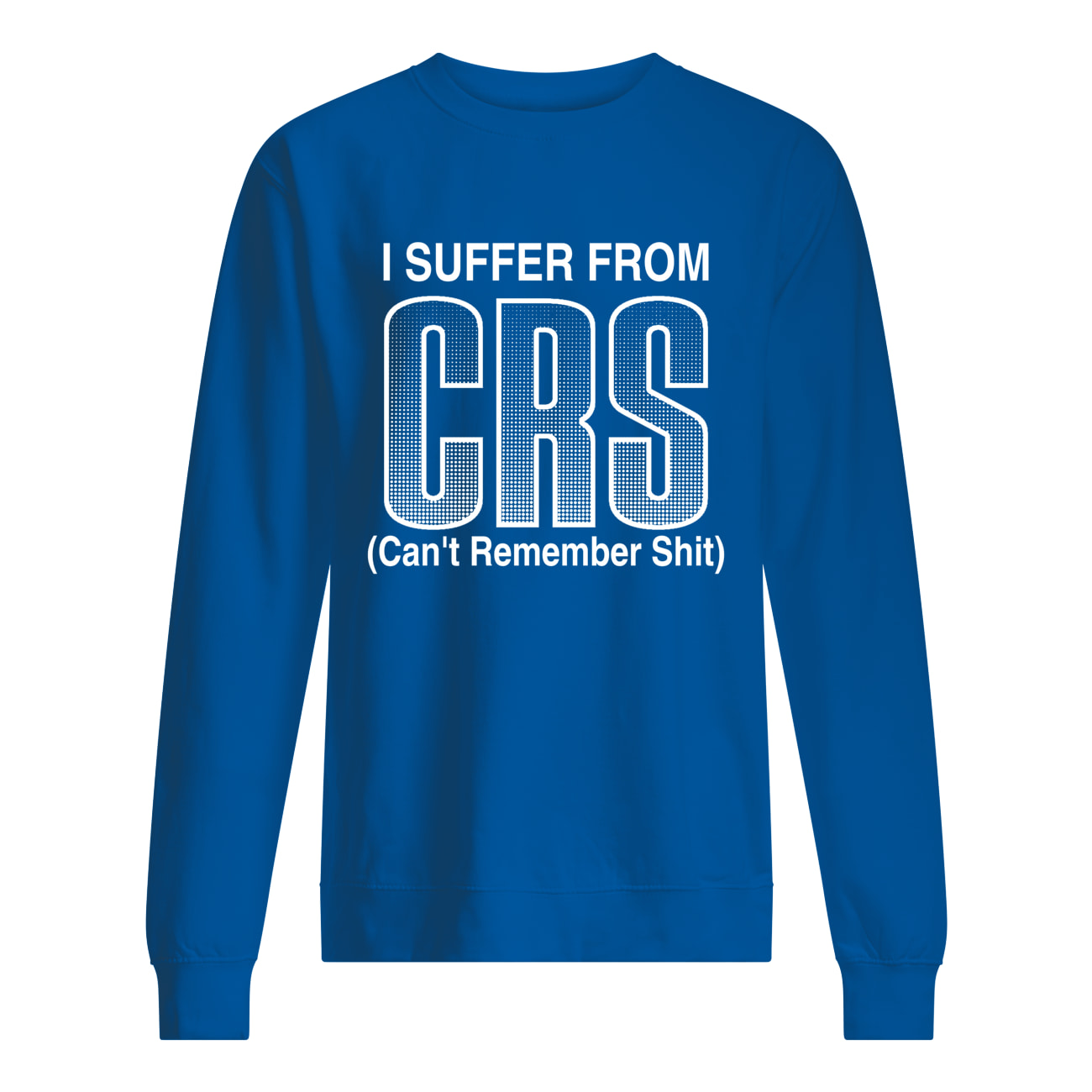 I Suffer From Crs Can’T Remember Sh*T Shirt I Suffer From Crs Can’T Remember Sh*T Shirt