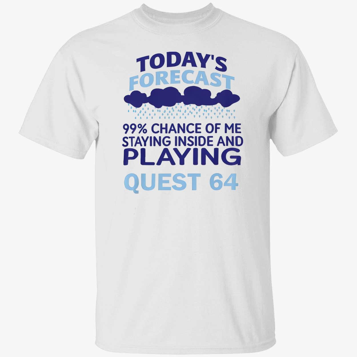 Today’S Forecast 99 Percent Chance Of Me Staying Inside And Playing Quest 64 Shirt Today’S Forecast 99 Percent Chance Of Me Staying Inside And Playing Quest 64 Shirt