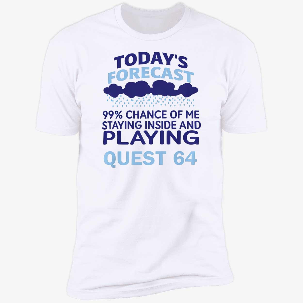 Today’S Forecast 99 Percent Chance Of Me Staying Inside And Playing Quest 64 Shirt Today’S Forecast 99 Percent Chance Of Me Staying Inside And Playing Quest 64 Shirt