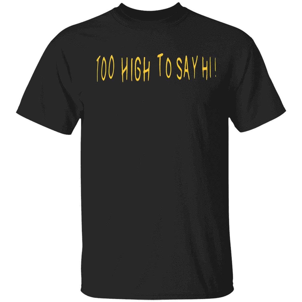 Too High To Say Hi Shirt Too High To Say Hi Shirt