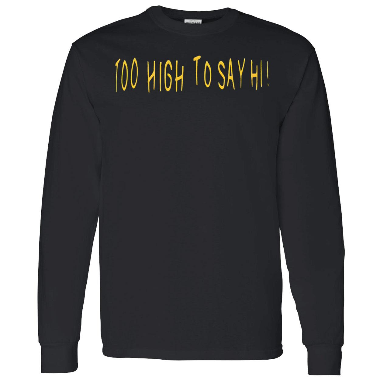 Too High To Say Hi Shirt Too High To Say Hi Shirt